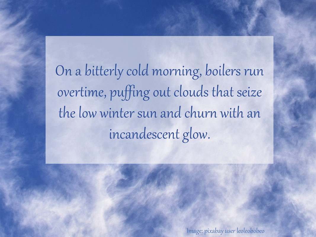 On a bitterly cold morning, boilers run overtime, puffing out clouds that seize the low winter sun and churn with an incandescent glow.